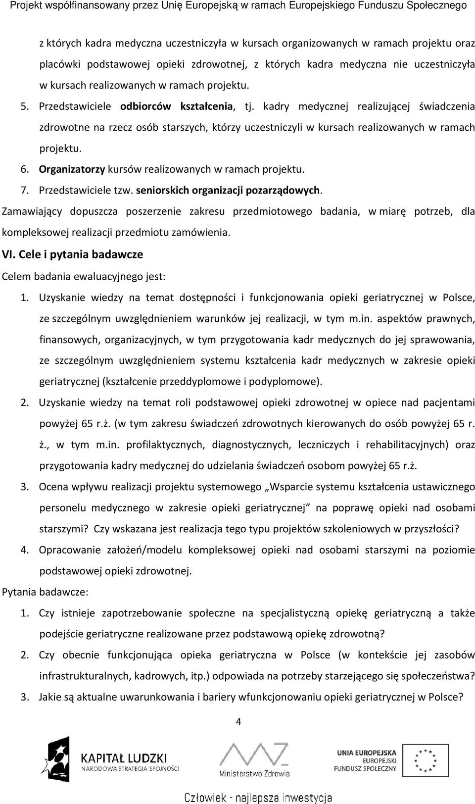 kadry medycznej realizującej świadczenia zdrowotne na rzecz osób starszych, którzy uczestniczyli w kursach realizowanych w ramach projektu. 6. Organizatorzy kursów realizowanych w ramach projektu. 7.