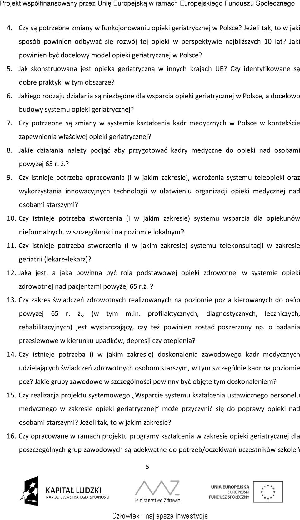 Jakiego rodzaju działania są niezbędne dla wsparcia opieki geriatrycznej w Polsce, a docelowo budowy systemu opieki geriatrycznej? 7.