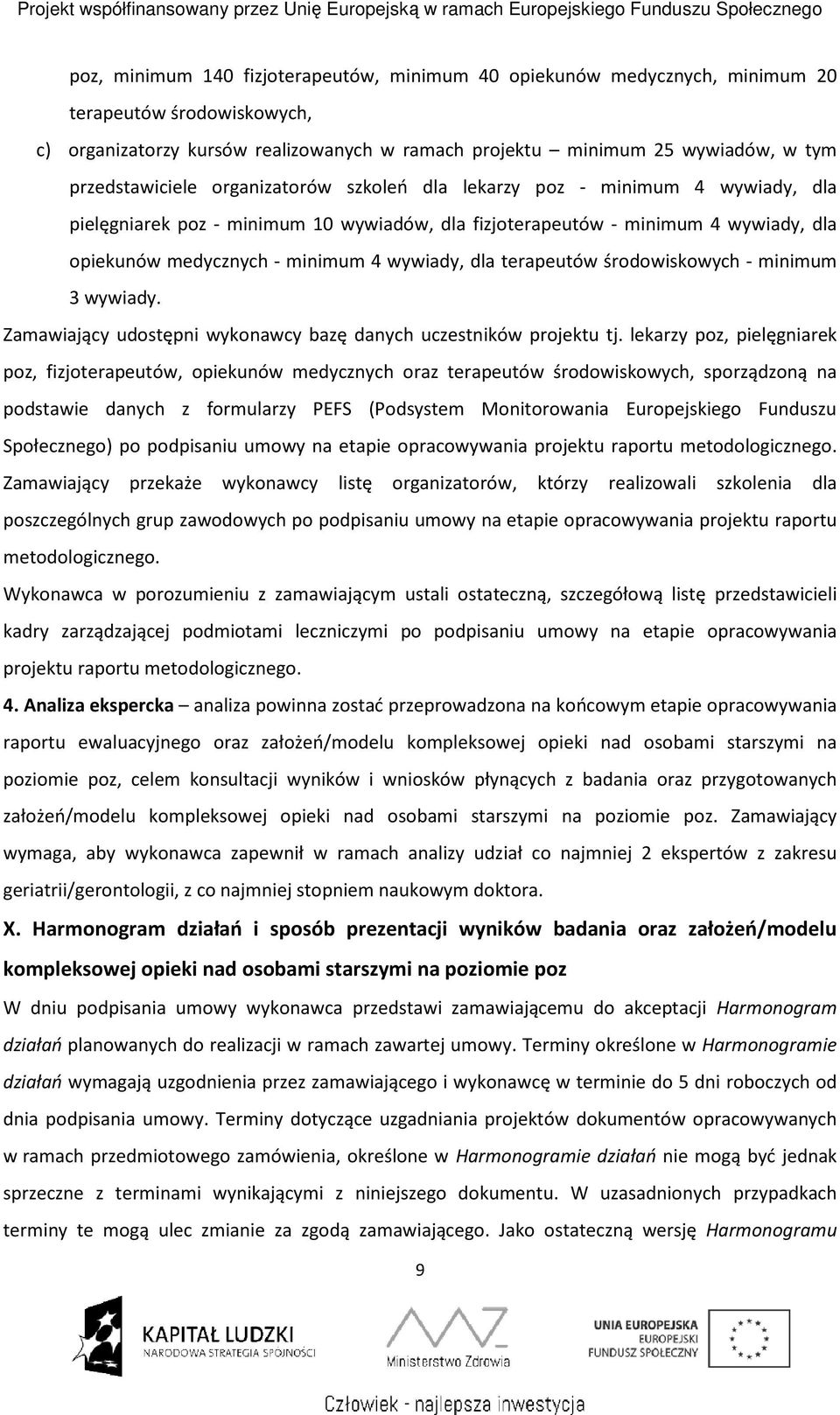 wywiady, dla terapeutów środowiskowych - minimum 3 wywiady. Zamawiający udostępni wykonawcy bazę danych uczestników projektu tj.