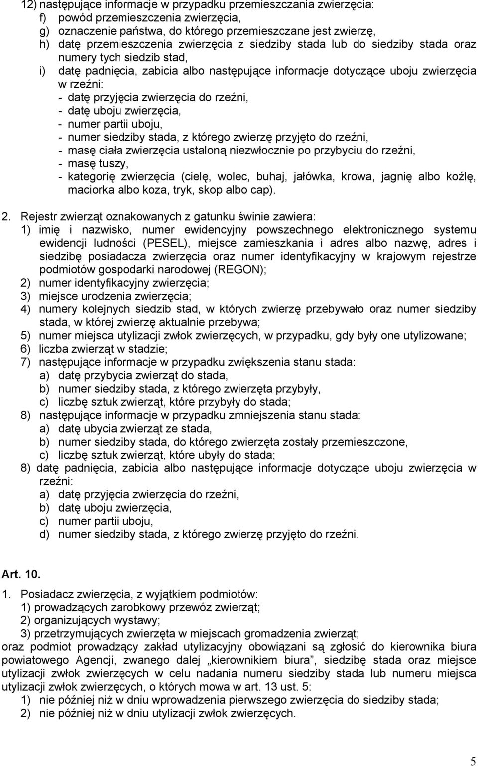 zwierzęcia do rzeźni, - datę uboju zwierzęcia, - numer partii uboju, - numer siedziby stada, z którego zwierzę przyjęto do rzeźni, - masę ciała zwierzęcia ustaloną niezwłocznie po przybyciu do