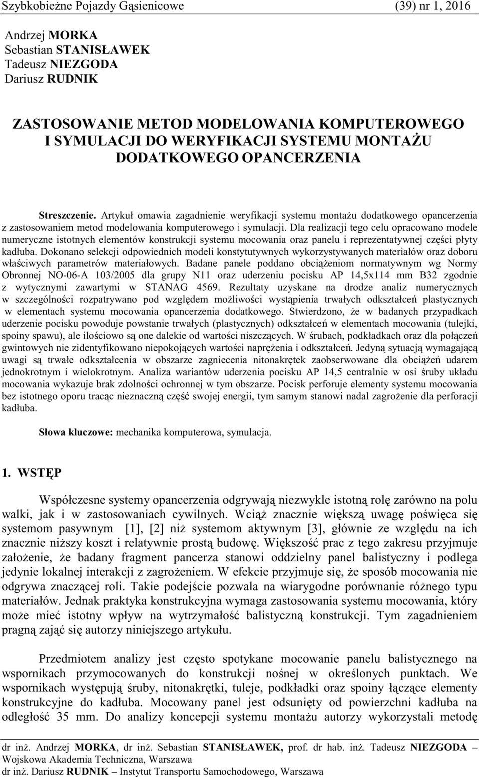 Dla realizacji tego celu opracowano modele numeryczne istotnych elementów konstrukcji systemu mocowania oraz panelu i reprezentatywnej czci płyty kadłuba.