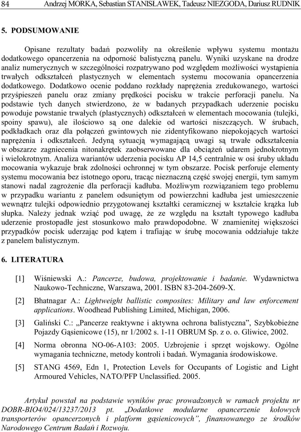 Wyniki uzyskane na drodze analiz numerycznych w szczególnoci rozpatrywano pod wzgldem moliwoci wystpienia trwałych odkształce plastycznych w elementach systemu mocowania opancerzenia dodatkowego.