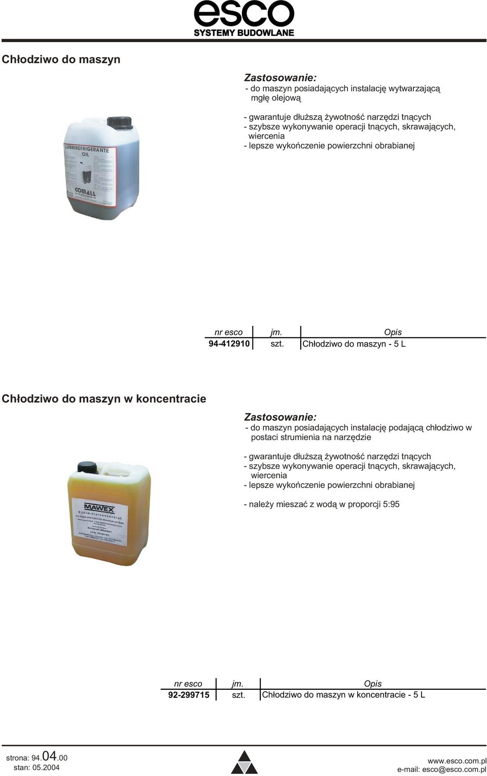 Ch³odziwo do maszyn - 5 L Ch³odziwo do maszyn w koncentracie - do maszyn posiadaj¹cych instalacjê podaj¹c¹ ch³odziwo w postaci strumienia na narzêdzie - gwarantuje d³u