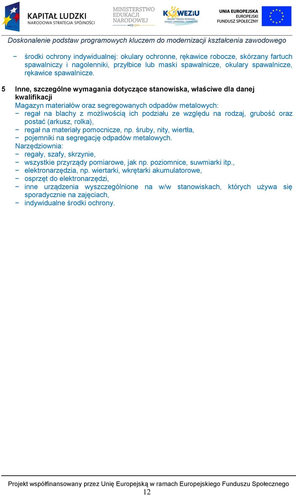 rodzaj, grubość oraz postać (arkusz, rolka), regał na materiały pomocnicze, np. śruby, nity, wiertła, pojemniki na segregację odpadów metalowych.