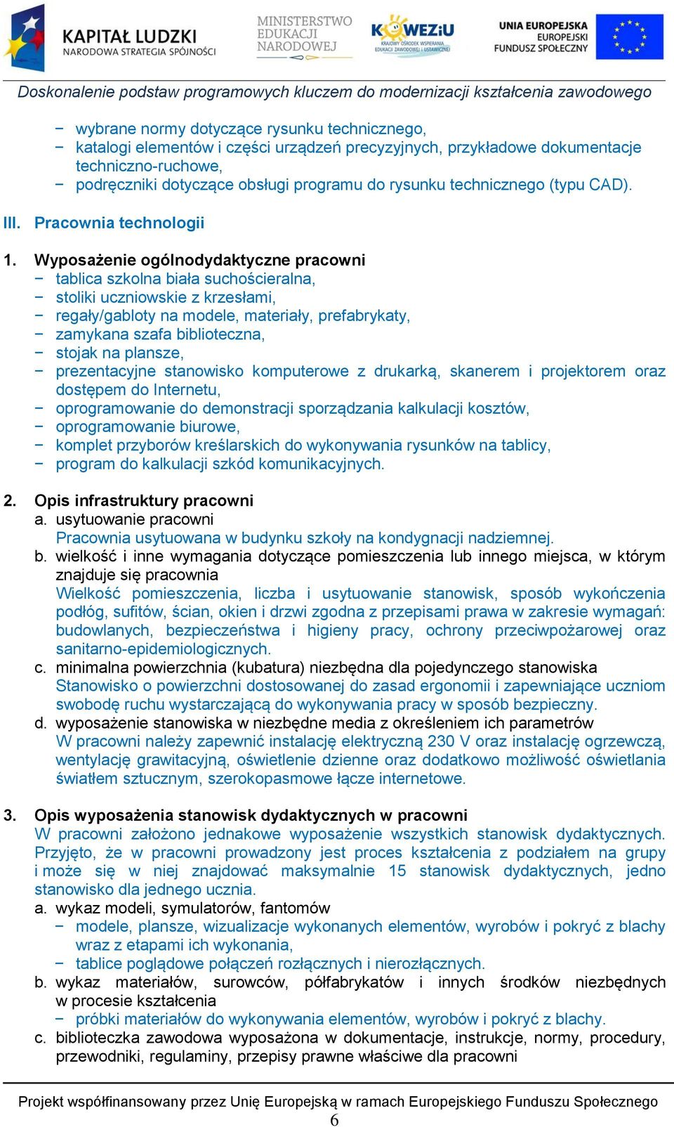 Wyposażenie ogólnodydaktyczne pracowni tablica szkolna biała suchościeralna, stoliki uczniowskie z krzesłami, regały/gabloty na modele, materiały, prefabrykaty, zamykana szafa biblioteczna, stojak na