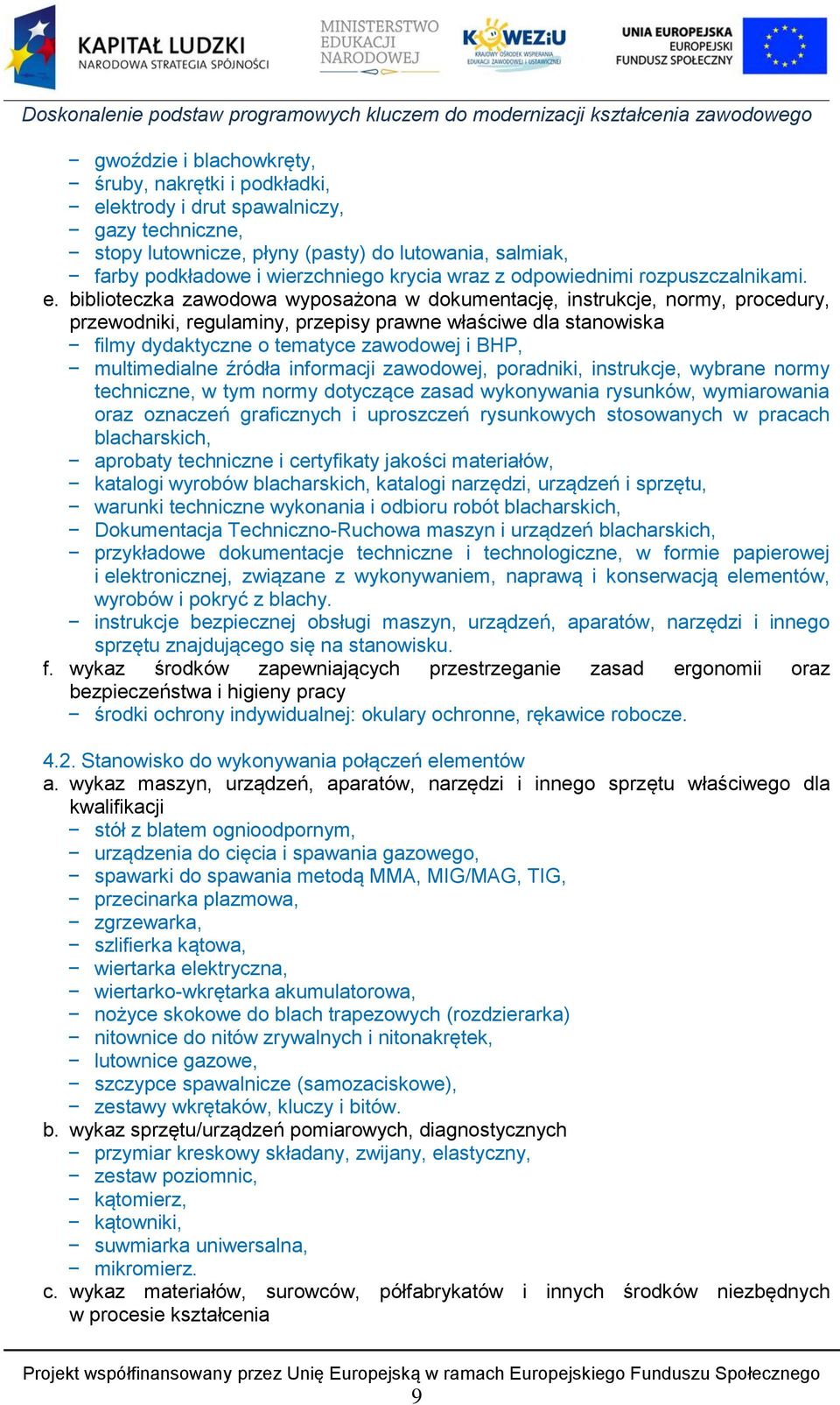 biblioteczka zawodowa wyposażona w dokumentację, instrukcje, normy, procedury, przewodniki, regulaminy, przepisy prawne właściwe dla stanowiska filmy dydaktyczne o tematyce zawodowej i BHP,