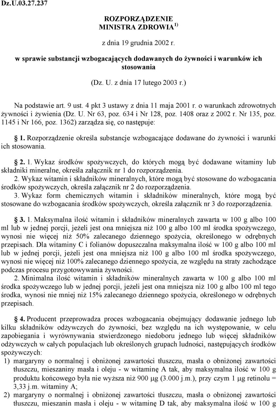 1362) zarządza się, co następuje: 1. Rozporządzenie określa substancje wzbogacające dodawane do żywności i warunki ich stosowania. 2. 1. Wykaz środków spożywczych, do których mogą być dodawane witaminy lub składniki mineralne, określa załącznik nr 1 do rozporządzenia.