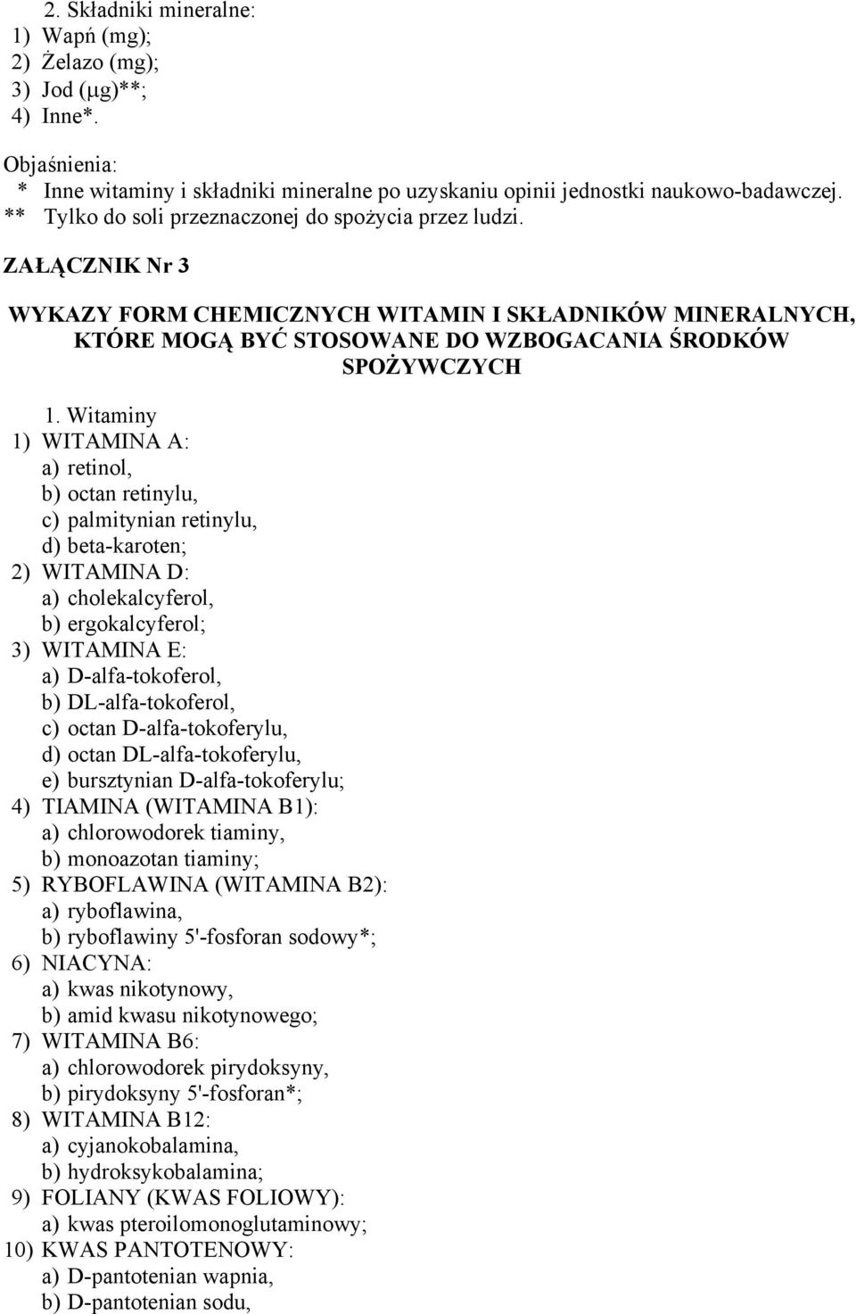 Witaminy 1) WITAMINA A: a) retinol, b) octan retinylu, c) palmitynian retinylu, d) beta-karoten; 2) WITAMINA D: a) cholekalcyferol, b) ergokalcyferol; 3) WITAMINA E: a) D-alfa-tokoferol, b)