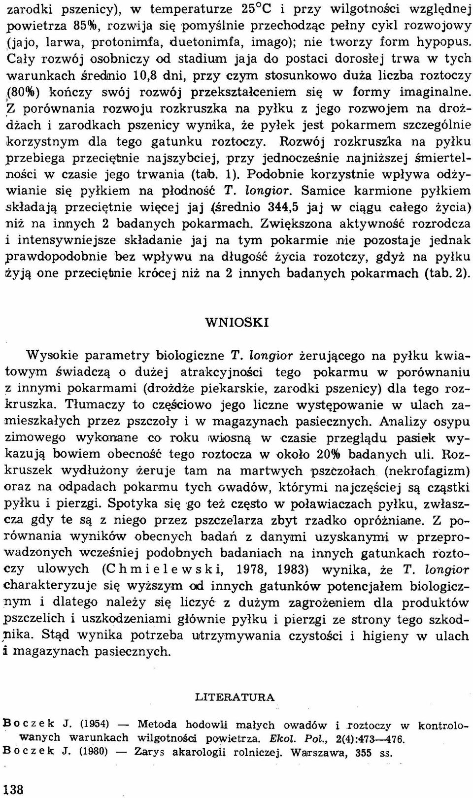 Cały rozwój osobniczy od stadium jaja do postaci dorosłej trwa w tych warunkach średnio 10,8 dni, przy czym stosunkowo duża liczba roztoczy (80%) kończy swój rozwój przekształceniem się w formy