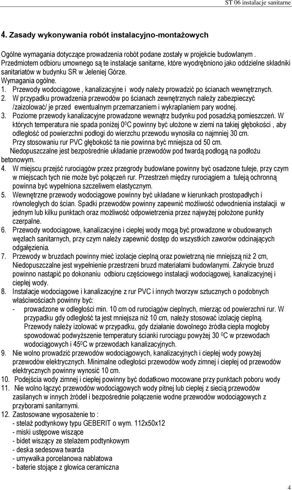 Przewody wodociągowe, kanalizacyjne i wody należy prowadzić po ścianach wewnętrznych. 2.