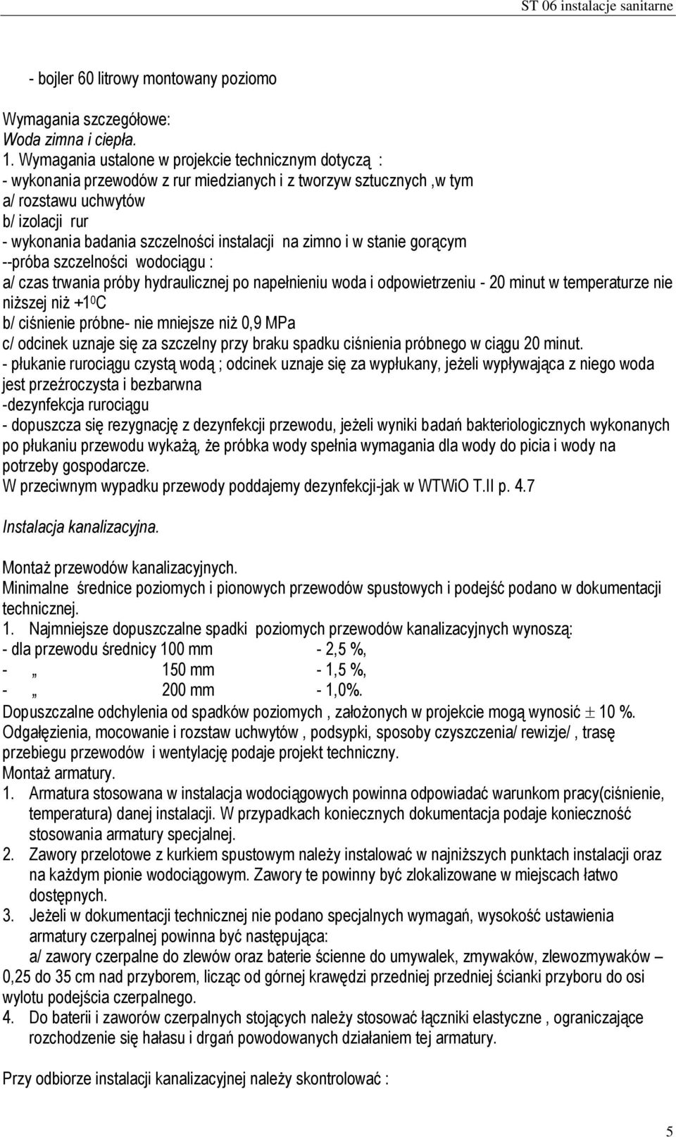 instalacji na zimno i w stanie gorącym --próba szczelności wodociągu : a/ czas trwania próby hydraulicznej po napełnieniu woda i odpowietrzeniu - 20 minut w temperaturze nie niższej niż +1 0 C b/