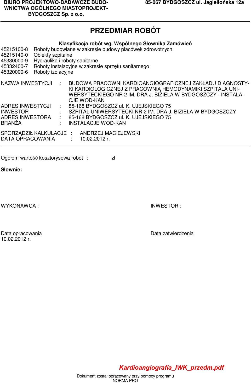 saniarnego 4532-6 Roboy izolacyjne NAZWA INWESTYCJI : BUDOWA PRACOWNI KARDIOANGIOGRAFICZNEJ ZAKŁADU DIAGNOSTY- KI KARDIOLOGICZNEJ Z PRACOWNIĄ HEMODYNAMIKI SZPITALA UNI- WERSYTECKIEGO NR 2 IM. DRA J.