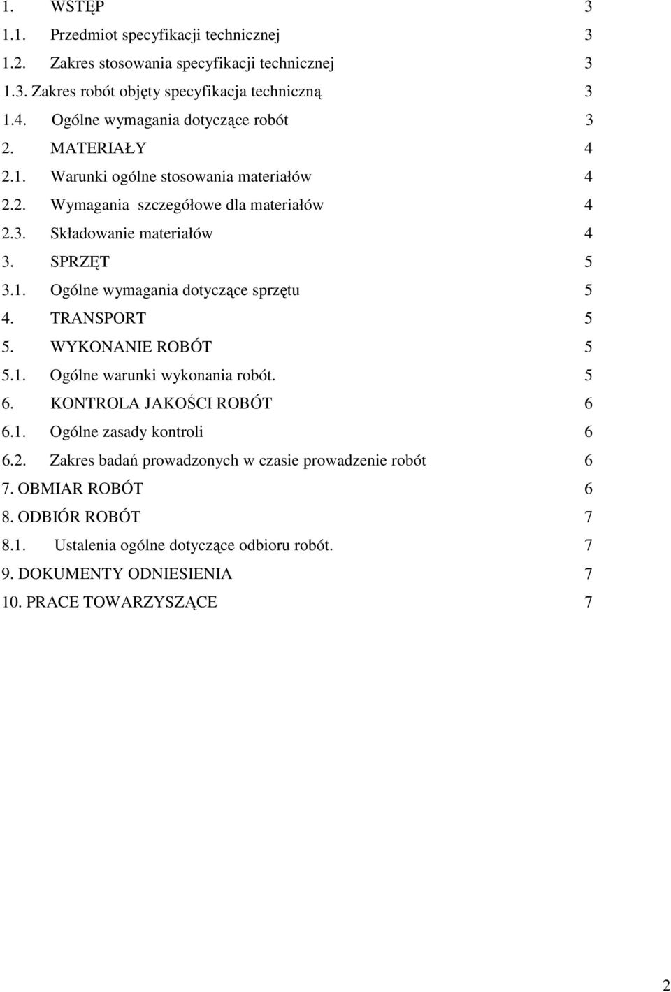SPRZĘT 5 3.1. Ogólne wymagania dotyczące sprzętu 5 4. TRANSPORT 5 5. WYKONANIE ROBÓT 5 5.1. Ogólne warunki wykonania robót. 5 6. KONTROLA JAKOŚCI ROBÓT 6 6.1. Ogólne zasady kontroli 6 6.