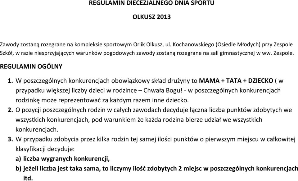 W poszczególnych konkurencjach obowiązkowy skład drużyny to MAMA + TATA + DZIECKO ( w przypadku większej liczby dzieci w rodzince Chwała Bogu!