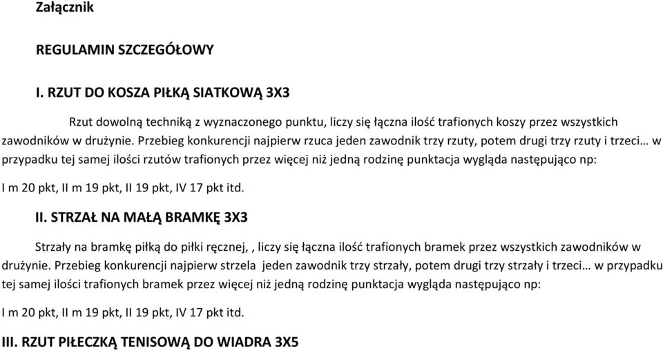 następująco np: I m 20 pkt, II m 19 pkt, II 19 pkt, IV 17 pkt itd. II. STRZAŁ NA MAŁĄ BRAMKĘ 3X3 Strzały na bramkę piłką do piłki ręcznej,, liczy się łączna ilość trafionych bramek przez wszystkich zawodników w drużynie.