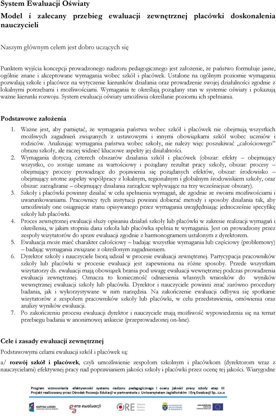 Ustalone na ogólnym poziomie wymagania pozwalają szkole i placówce na wytyczenie kierunków działania oraz prowadzenie swojej działalności zgodnie z lokalnymi potrzebami i możliwościami.