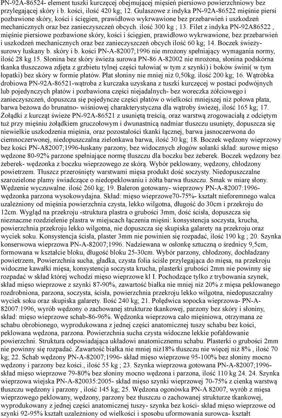 Filet z indyka PN-92A86522, mięśnie piersiowe pozbawione skóry, kości i ścięgien, prawidłowo wykrwawione, bez przebarwień i uszkodzeń mechanicznych oraz bez zanieczyszczeń obcych ilość 60 kg; 14.