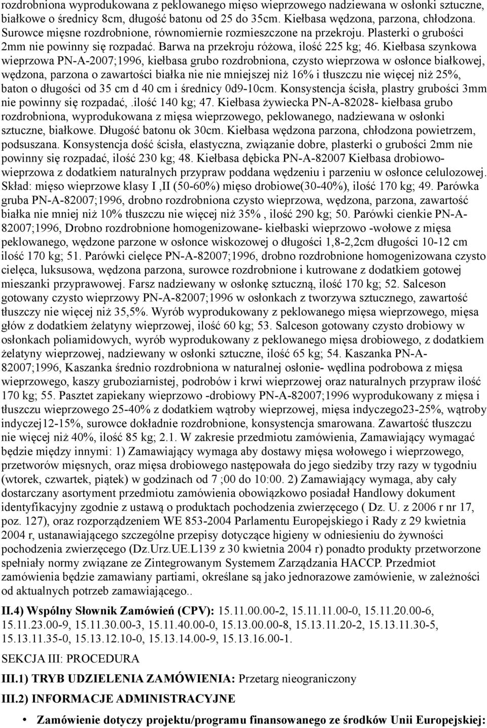 Kiełbasa szynkowa wieprzowa PN-A-2007;1996, kiełbasa grubo rozdrobniona, czysto wieprzowa w osłonce białkowej, wędzona, parzona o zawartości białka nie nie mniejszej niż 16% i tłuszczu nie więcej niż