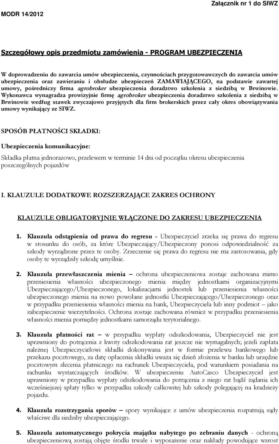 Wykonawca wynagradza prowizyjnie firmę agrobroker ubezpieczenia doradztwo szkolenia z siedzibą w Brwinowie według stawek zwyczajowo przyjętych dla firm brokerskich przez cały okres obowiązywania