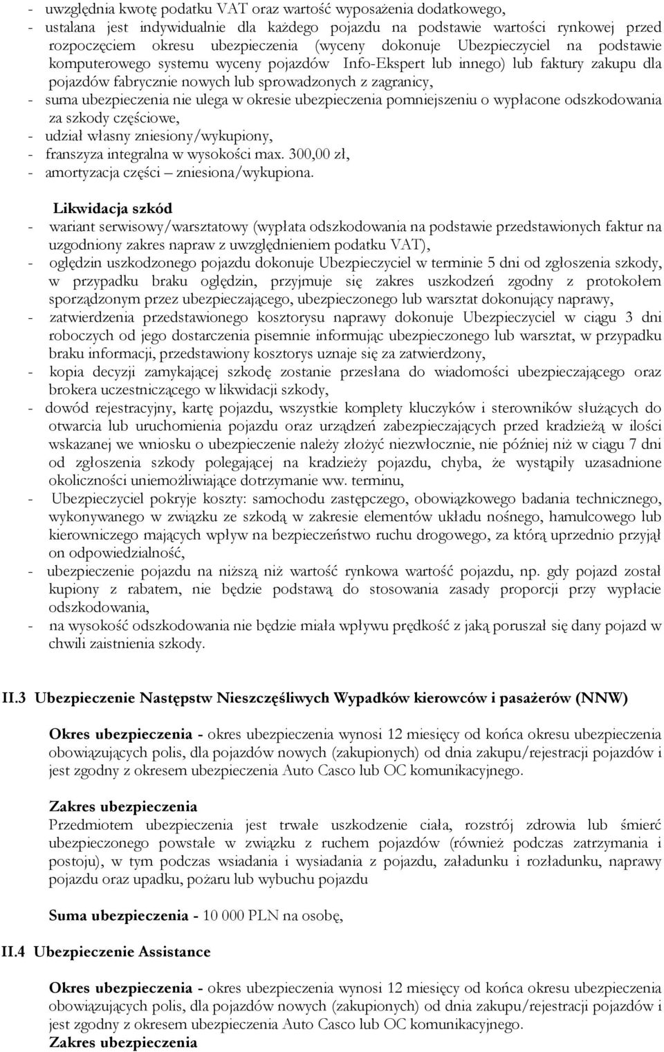 ubezpieczenia nie ulega w okresie ubezpieczenia pomniejszeniu o wypłacone odszkodowania za szkody częściowe, - udział własny zniesiony/wykupiony, - franszyza integralna w wysokości max.