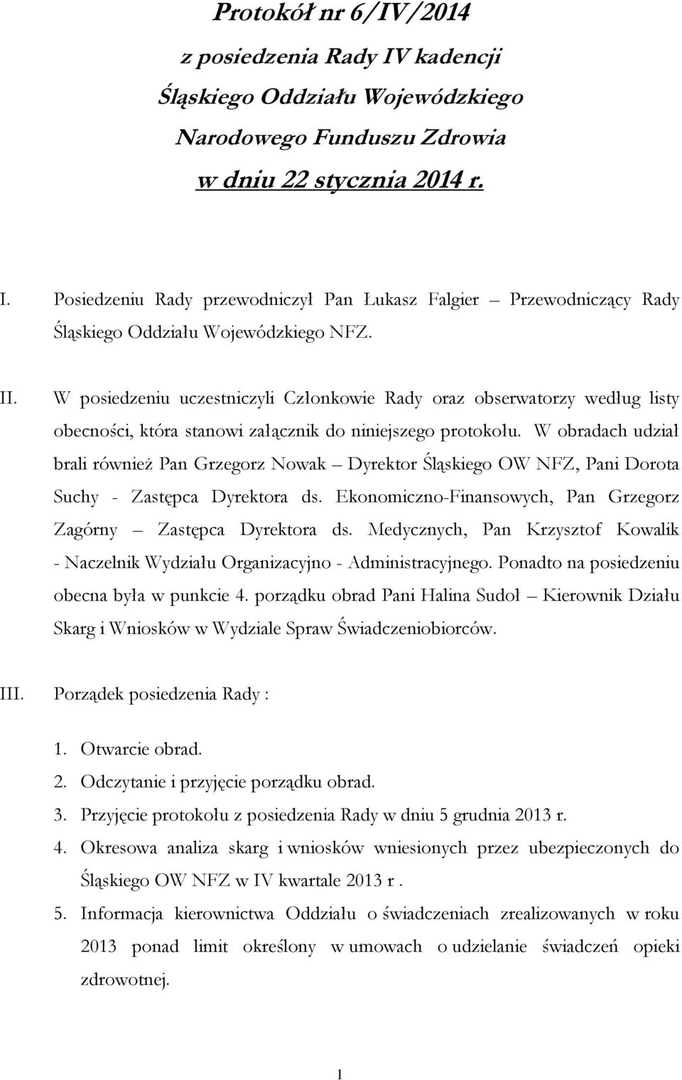 W obradach udział brali również Pan Grzegorz Nowak Dyrektor Śląskiego OW NFZ, Pani Dorota Suchy - Zastępca Dyrektora ds. Ekonomiczno-Finansowych, Pan Grzegorz Zagórny Zastępca Dyrektora ds.