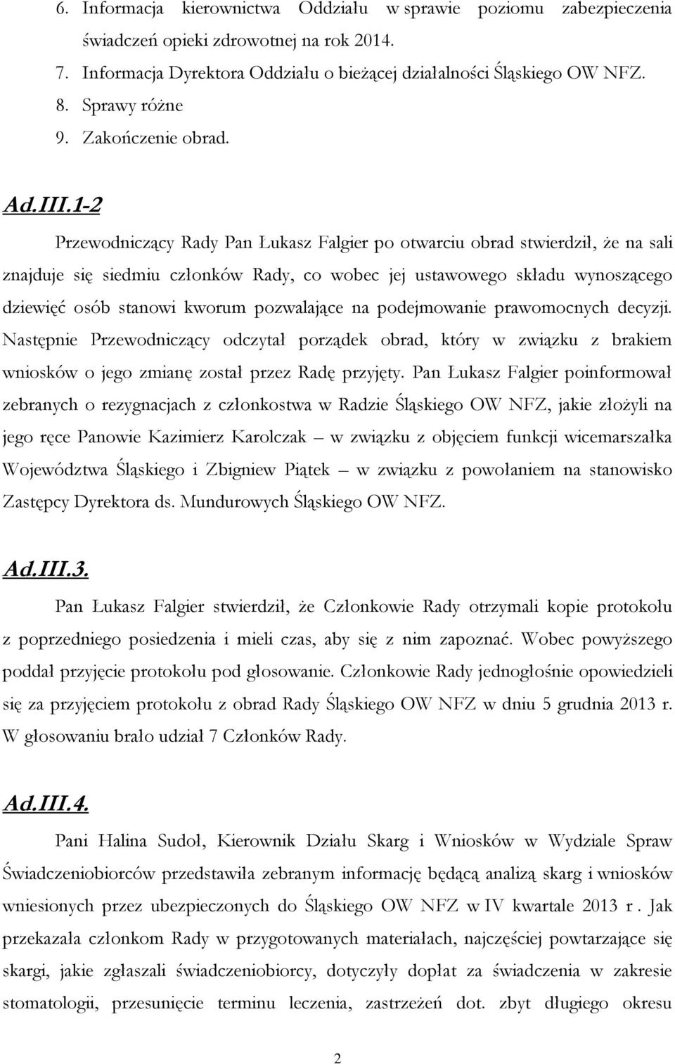1-2 Przewodniczący Rady Pan Łukasz Falgier po otwarciu obrad stwierdził, że na sali znajduje się siedmiu członków Rady, co wobec jej ustawowego składu wynoszącego dziewięć osób stanowi kworum