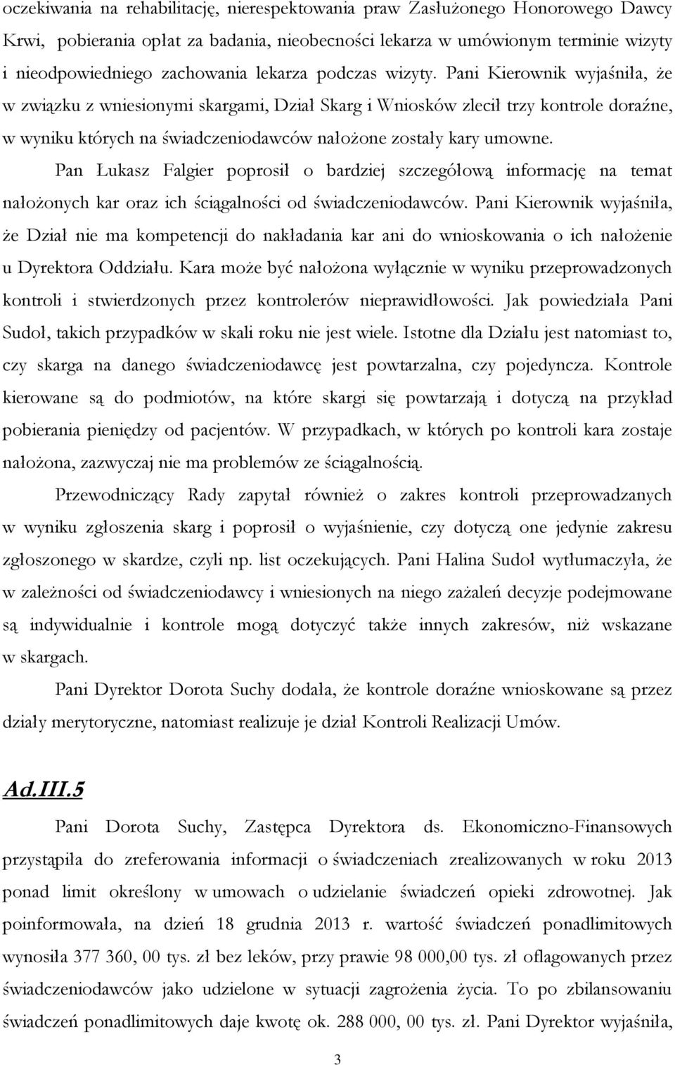 Pani Kierownik wyjaśniła, że w związku z wniesionymi skargami, Dział Skarg i Wniosków zlecił trzy kontrole doraźne, w wyniku których na świadczeniodawców nałożone zostały kary umowne.