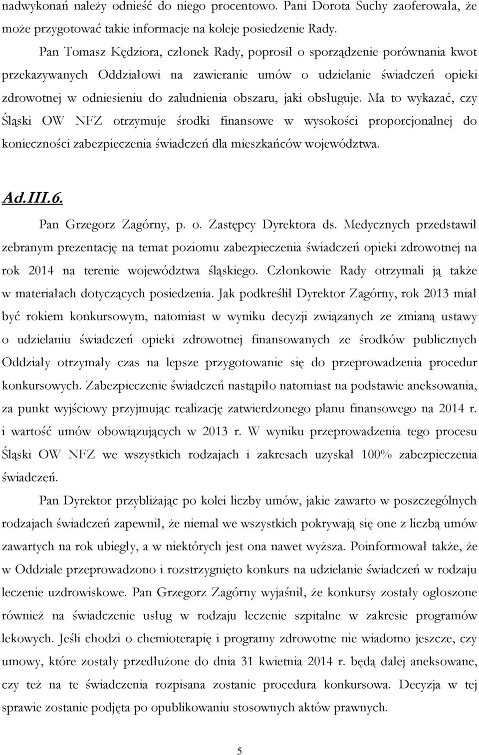 jaki obsługuje. Ma to wykazać, czy Śląski OW NFZ otrzymuje środki finansowe w wysokości proporcjonalnej do konieczności zabezpieczenia świadczeń dla mieszkańców województwa. Ad.III.6.