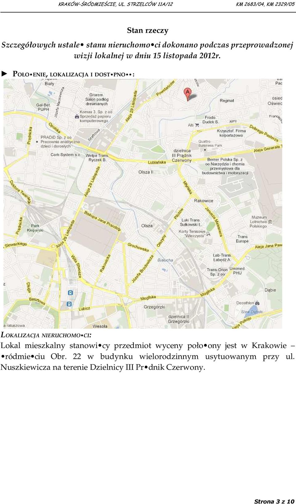 POŁO ENIE, LOKALIZACJA I DOST PNO : LOKALIZACJA NIERUCHOMO CI: Lokal mieszkalny stanowi cy