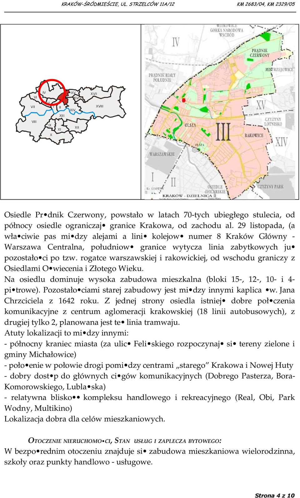 rogatce warszawskiej i rakowickiej, od wschodu graniczy z Osiedlami O wiecenia i Złotego Wieku. Na osiedlu dominuje wysoka zabudowa mieszkalna (bloki 15-, 12-, 10- i 4- pi trowe).