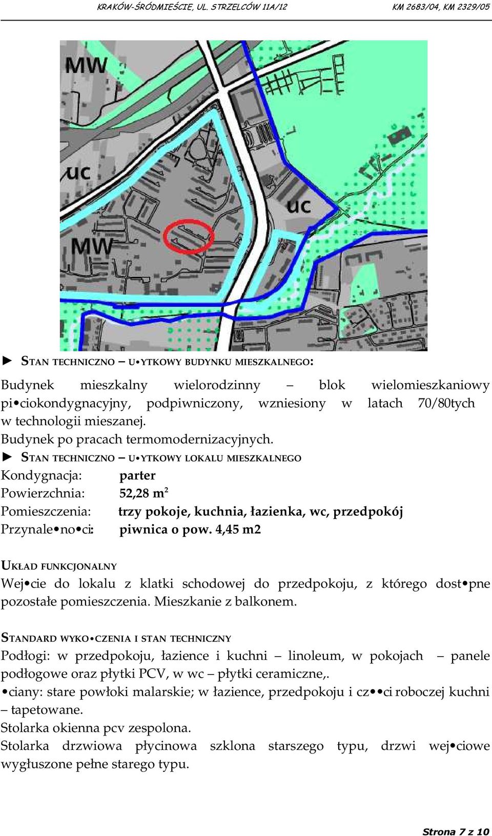STAN TECHNICZNO U YTKOWY LOKALU MIESZKALNEGO Kondygnacja: parter Powierzchnia: 52,28 m 2 Pomieszczenia: trzy pokoje, kuchnia, łazienka, wc, przedpokój Przynale no ci: piwnica o pow.