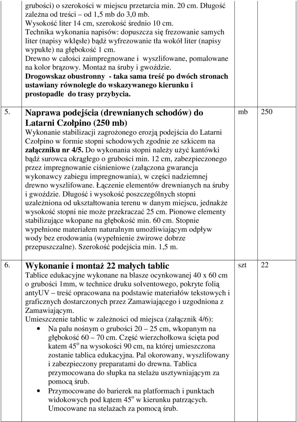 Drewno w całości zaimpregnowane i wyszlifowane, pomalowane na kolor brązowy. MontaŜ na śruby i gwoździe.