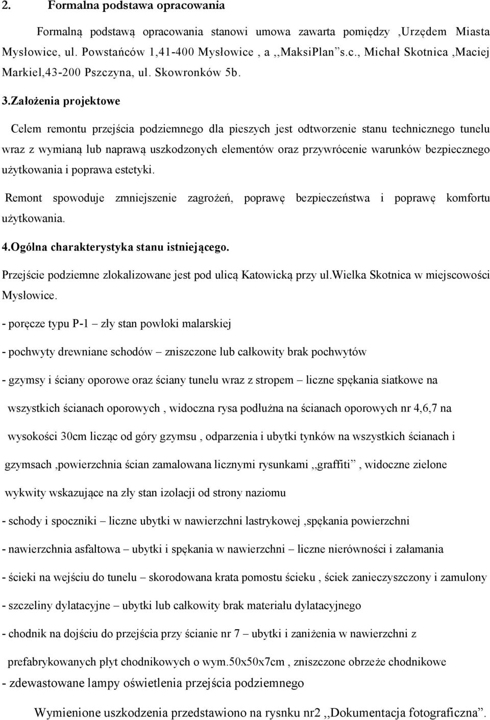 Założenia projektowe Celem remontu przejścia podziemnego dla pieszych jest odtworzenie stanu technicznego tunelu wraz z wymianą lub naprawą uszkodzonych elementów oraz przywrócenie warunków