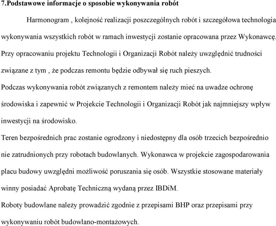 Podczas wykonywania robót związanych z remontem należy mieć na uwadze ochronę środowiska i zapewnić w Projekcie Technologii i Organizacji Robót jak najmniejszy wpływ inwestycji na środowisko.