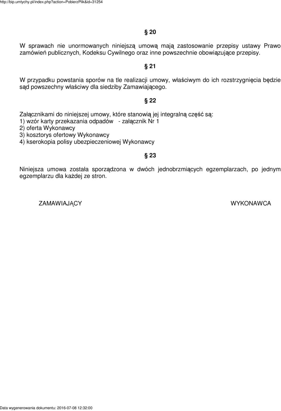 22 Załącznikami do niniejszej umowy, które stanowią jej integralną część są: 1) wzór karty przekazania odpadów - załącznik Nr 1 2) oferta Wykonawcy 3) kosztorys ofertowy