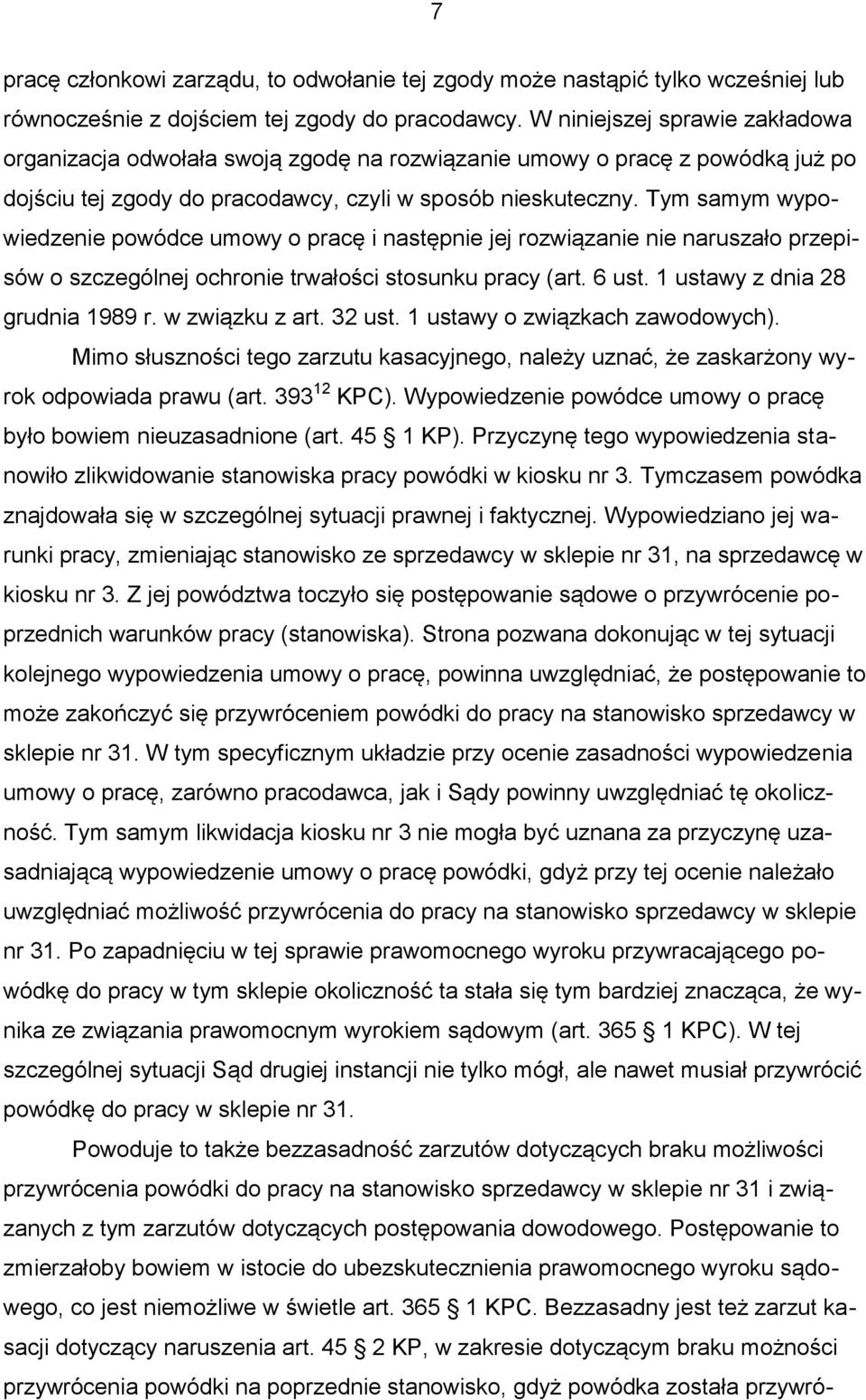 Tym samym wypowiedzenie powódce umowy o pracę i następnie jej rozwiązanie nie naruszało przepisów o szczególnej ochronie trwałości stosunku pracy (art. 6 ust. 1 ustawy z dnia 28 grudnia 1989 r.