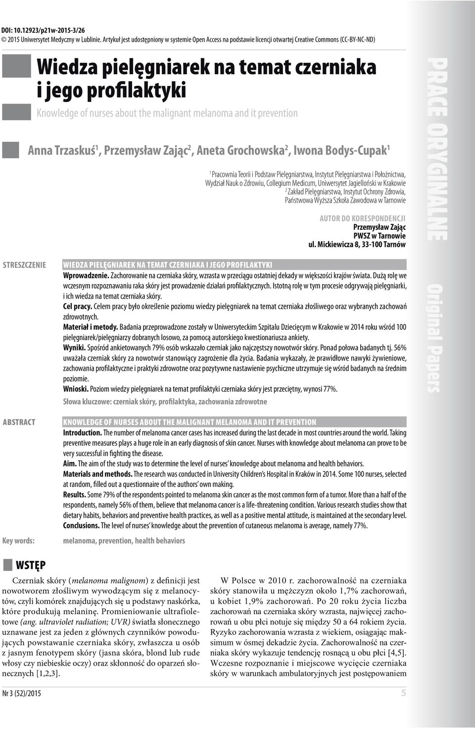 malignant melanoma and it prevention Anna Trzaskuś 1, Przemysław Zając 2, Aneta Grochowska 2, Iwona Bodys-Cupak 1 1 Pracownia Teorii i Podstaw Pielęgniarstwa, Instytut Pielęgniarstwa i Położnictwa,