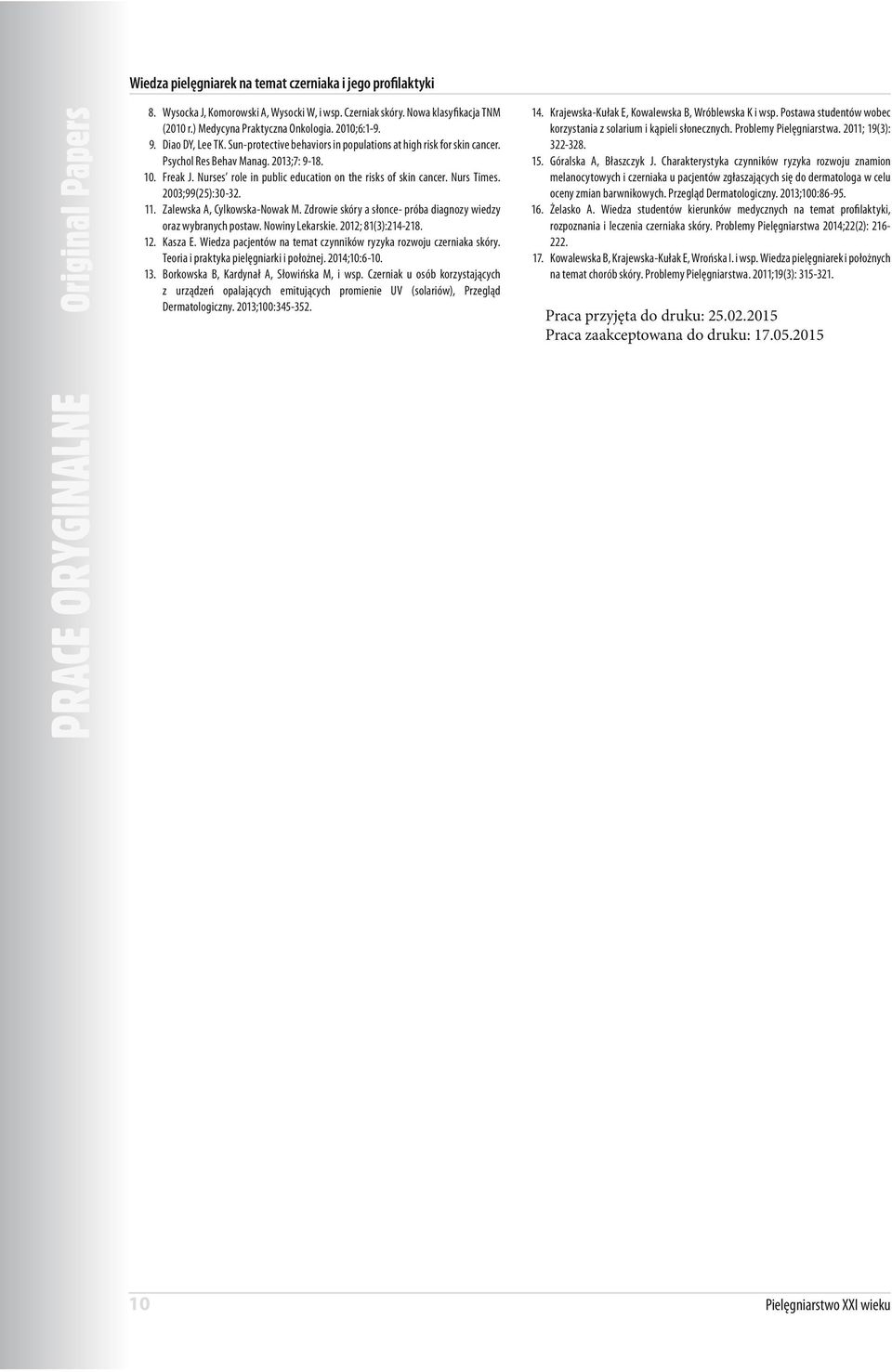 Nurs Times. 2003;99(25):30-32. 11. Zalewska A, Cylkowska-Nowak M. Zdrowie skóry a słonce- próba diagnozy wiedzy oraz wybranych postaw. Nowiny Lekarskie. 2012; 81(3):214-218. 12. Kasza E.