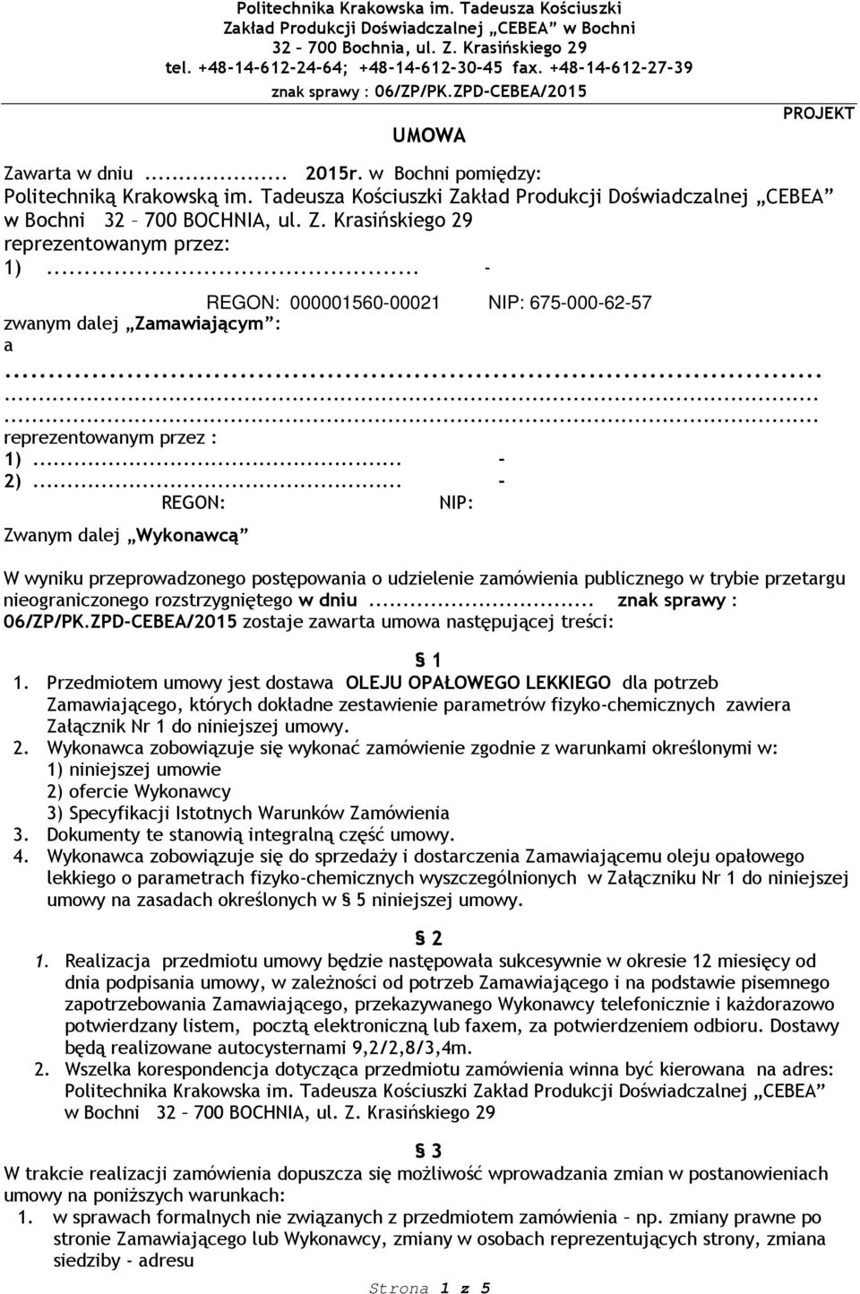 .. - REGON: NIP: Zwanym dalej Wykonawcą W wyniku przeprowadzonego postępowania o udzielenie zamówienia publicznego w trybie przetargu nieograniczonego rozstrzygniętego w dniu... znak sprawy : 06/ZP/PK.