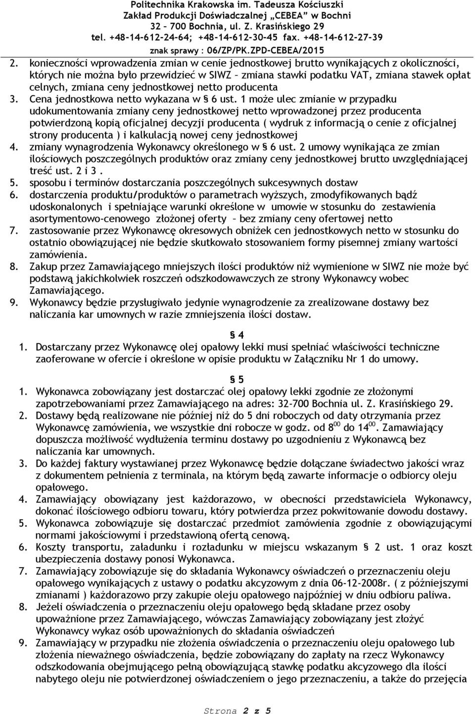 1 może ulec zmianie w przypadku udokumentowania zmiany ceny jednostkowej netto wprowadzonej przez producenta potwierdzoną kopią oficjalnej decyzji producenta ( wydruk z informacją o cenie z