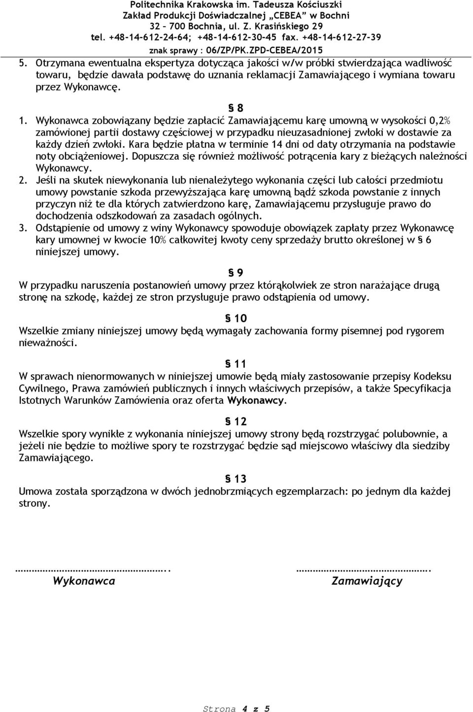 Kara będzie płatna w terminie 14 dni od daty otrzymania na podstawie noty obciążeniowej. Dopuszcza się również możliwość potrącenia kary z bieżących należności Wykonawcy. 2.