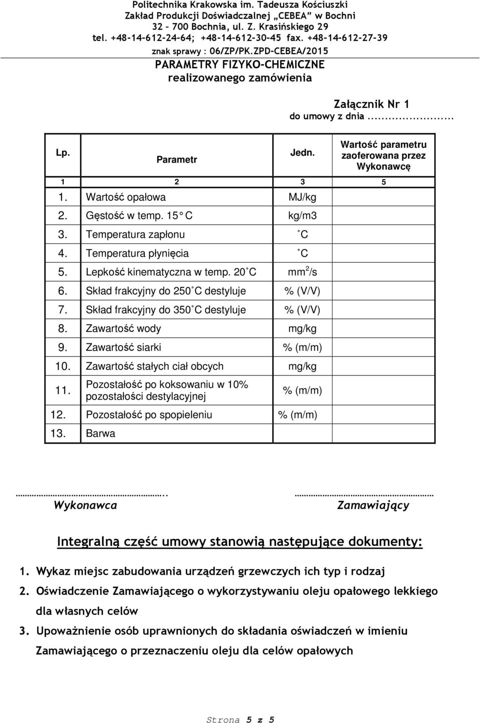 Skład frakcyjny do 350 C destyluje % (V/V) 8. Zawartość wody mg/kg 9. Zawartość siarki % (m/m) 10. Zawartość stałych ciał obcych mg/kg 11.