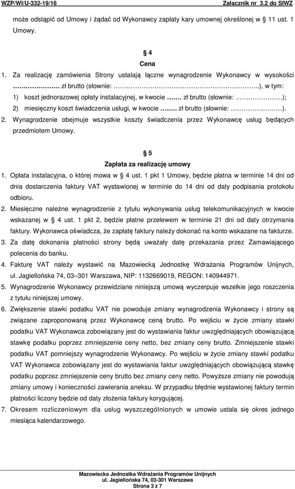 miesięczny koszt świadczenia usługi, w kwocie.. zł brutto (słownie: ). 2. Wynagrodzenie obejmuje wszystkie koszty świadczenia przez Wykonawcę usług będących przedmiotem Umowy.