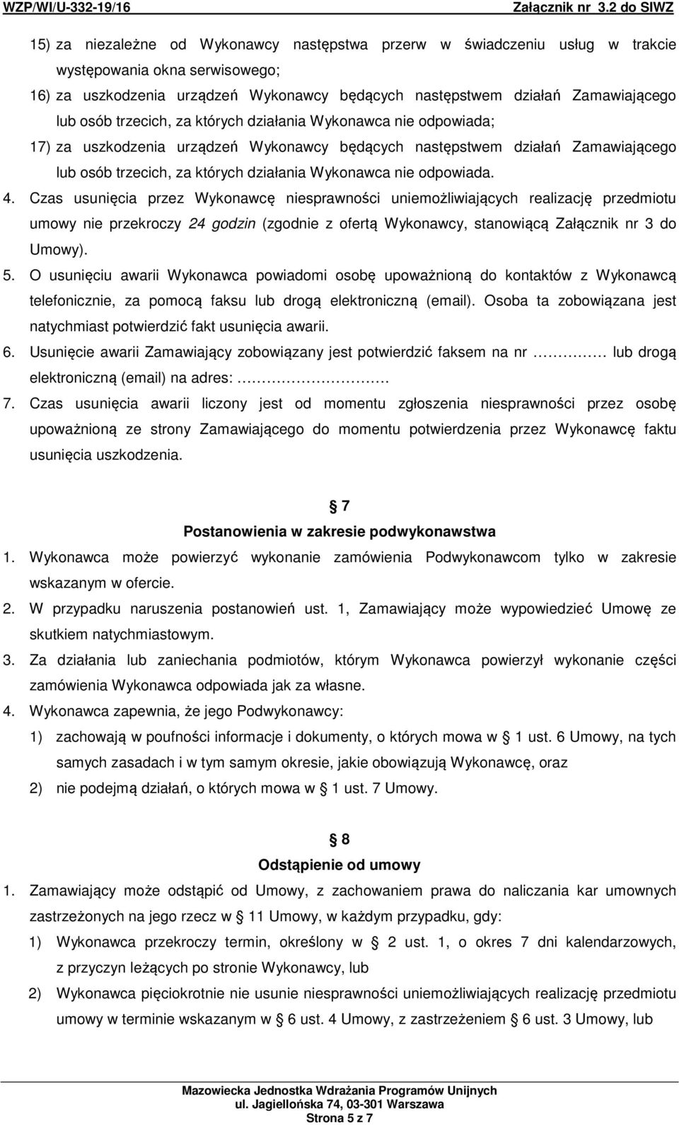 odpowiada. 4. Czas usunięcia przez Wykonawcę niesprawności uniemożliwiających realizację przedmiotu umowy nie przekroczy 24 godzin (zgodnie z ofertą Wykonawcy, stanowiącą Załącznik nr 3 do Umowy). 5.