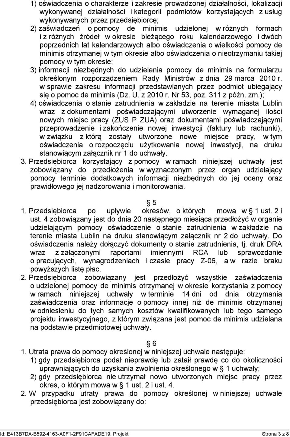 otrzymanej w tym okresie albo oświadczenia o nieotrzymaniu takiej pomocy w tym okresie; 3) informacji niezbędnych do udzielenia pomocy de minimis na formularzu określonym rozporządzeniem Rady