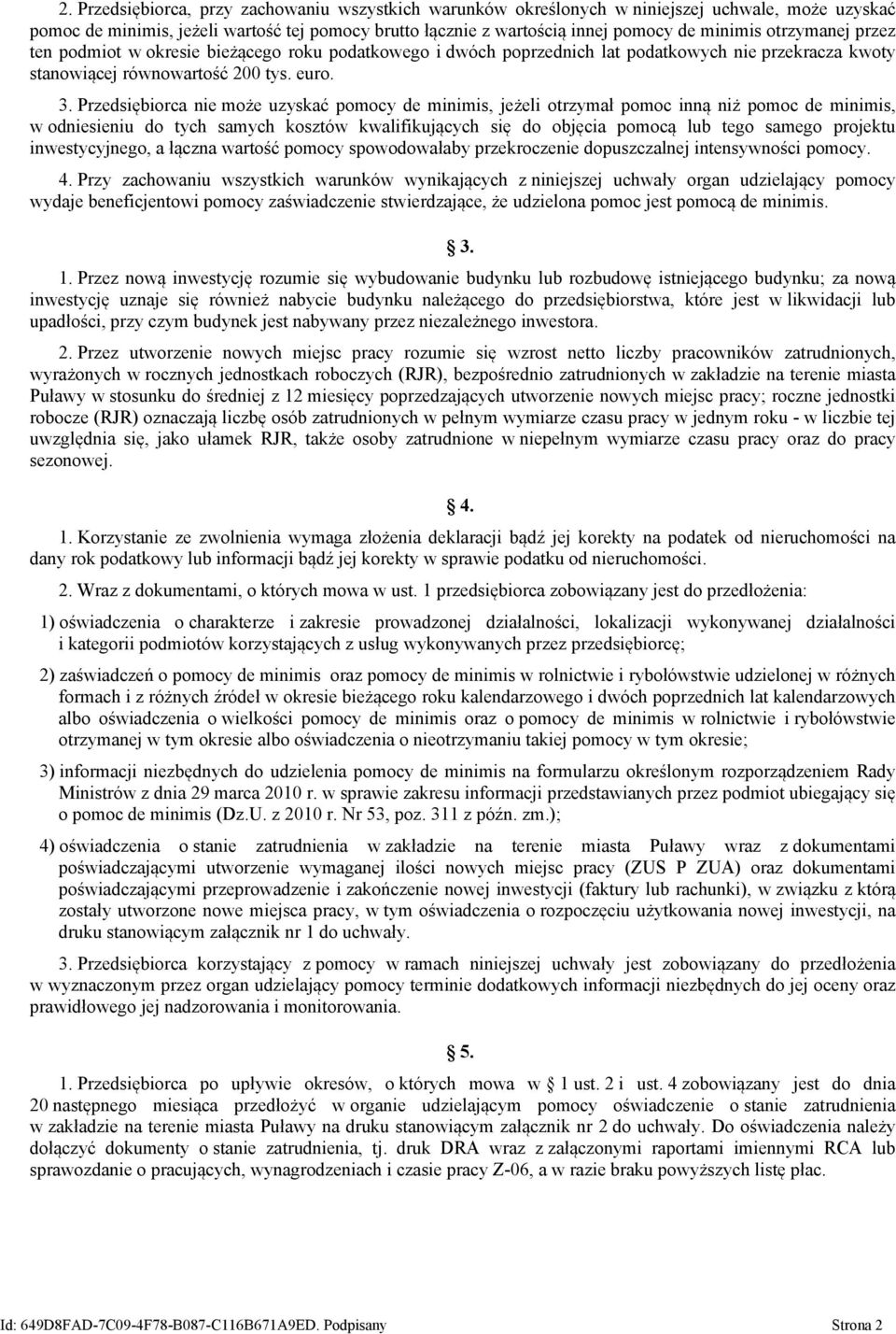 Przedsiębiorca nie może uzyskać pomocy de minimis, jeżeli otrzymał pomoc inną niż pomoc de minimis, w odniesieniu do tych samych kosztów kwalifikujących się do objęcia pomocą lub tego samego projektu