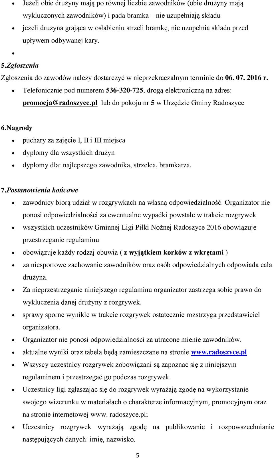 Telefonicznie pod numerem 536-320-725, drogą elektroniczną na adres: promocja@radoszyce.pl lub do pokoju nr 5 w Urzędzie Gminy Radoszyce 6.