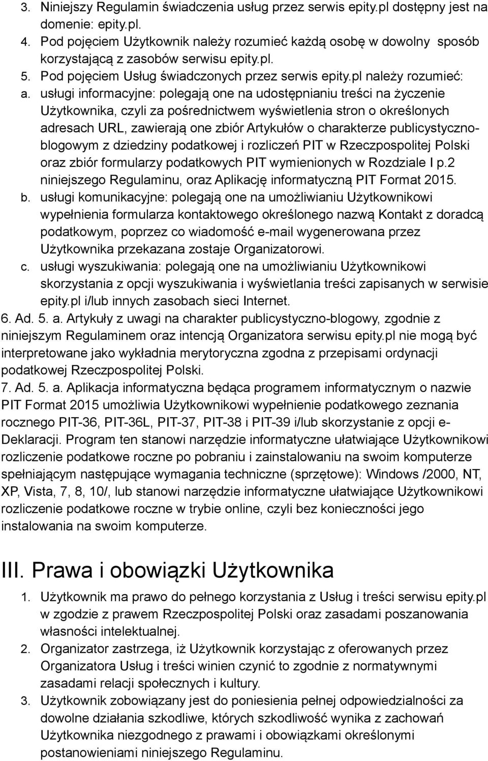 usługi informacyjne: polegają one na udostępnianiu treści na życzenie Użytkownika, czyli za pośrednictwem wyświetlenia stron o określonych adresach URL, zawierają one zbiór Artykułów o charakterze