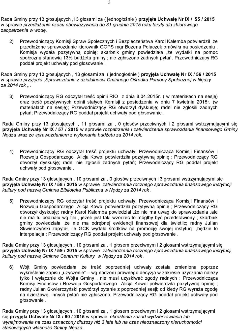 2) Przewodniczący Komisji Spraw Społecznych i Bezpieczeństwa Karol Kalemba potwierdził,że przedłożone sprawozdanie kierownik GOPS mgr Bożena Polaczek omówiła na posiedzeniu, Komisja wydała pozytywną