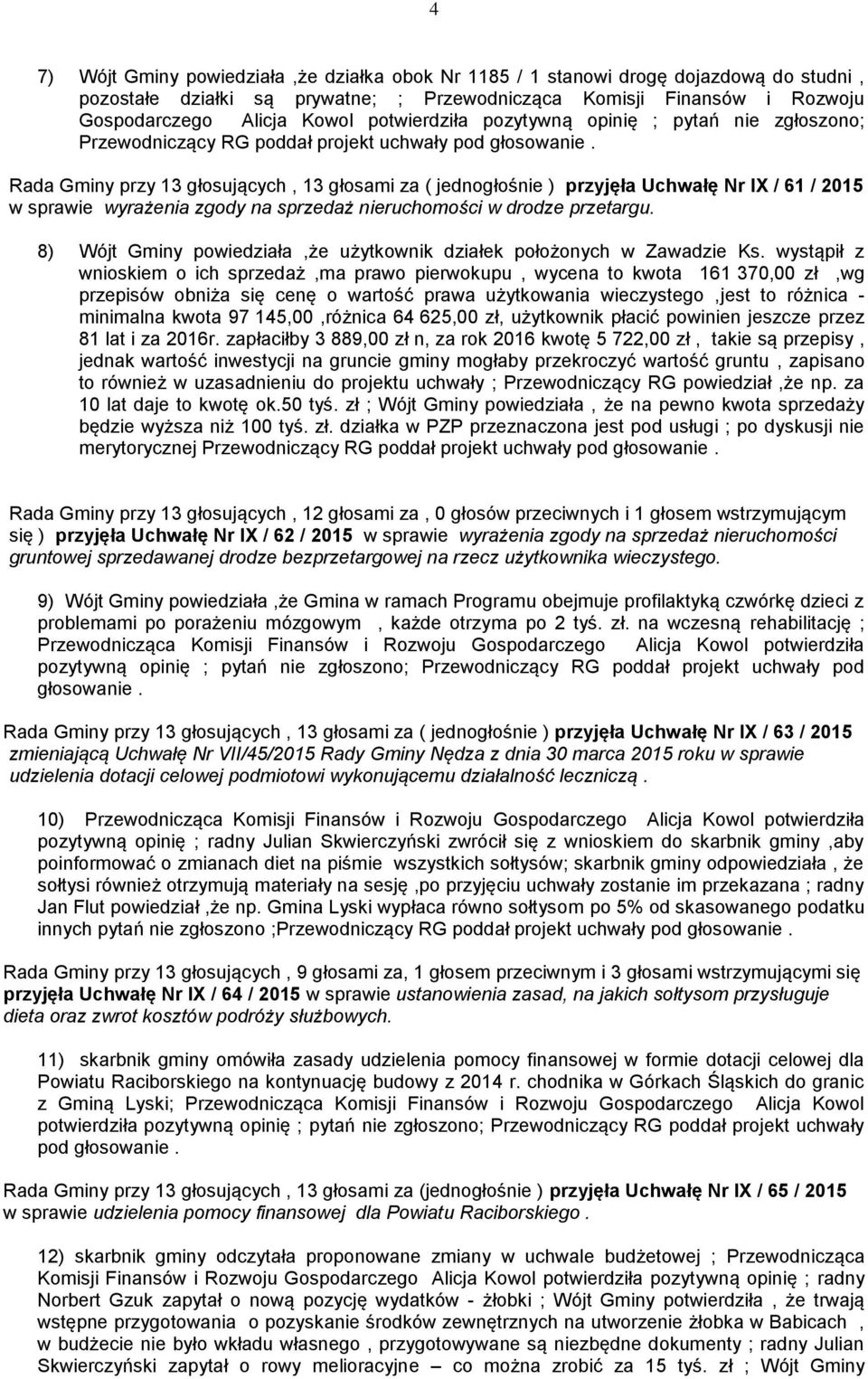 Rada Gminy przy 13 głosujących, 13 głosami za ( jednogłośnie ) przyjęła Uchwałę Nr IX / 61 / 2015 w sprawie wyrażenia zgody na sprzedaż nieruchomości w drodze przetargu.